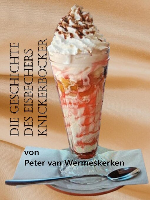 Title details for Die Geschichte des Eisbechers Knickerbocker by Peter van Wermeskerken - Available